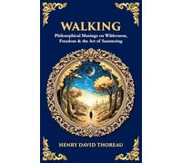 Walking: Philosophical Musings on Wilderness, Freedom & the Art of Sauntering: 609 (Library of Alexandria)
