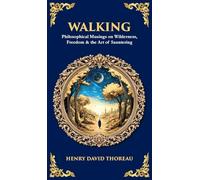 Walking: Philosophical Musings on Wilderness, Freedom & the Art of Sauntering (Deluxe Hardbound Edition) (Library of Alexandria)
