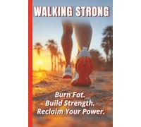 Walking Strong: Burn Fat. Build Strength. Reclaim Your Power. For Beginners to Advanced Walkers.