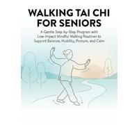 Walking Tai Chi for Seniors: A Gentle Step-by-Step Program with Easy Mindful Walking Sequences to Improve Balance, Mobility, Posture, and Calm-Low-Impact Routines for Everyday Practice
