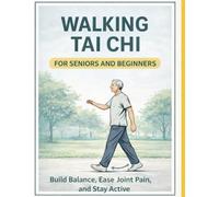 WALKING TAI CHI FOR SENIORS AND BEGINNERS: Build Balance, Ease Joint Pain, and Stay Active