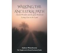 Walking the Ancestral Path: Ancient Wisdom and the Quiet Return to Living Close to the Land (The Ancestral Living Series: Reconnecting with Traditional Practices and Inherited Wisdom)