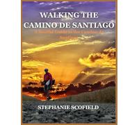 WALKING THE CAMINO DE SANTIAGO: A Soulful Guide to the Camino de Santiago