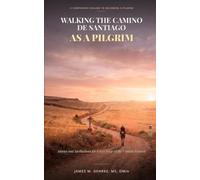 Walking the Camino de Santiago as a Pilgrim: Stories and Meditations for Every Stage of the Camino Francés