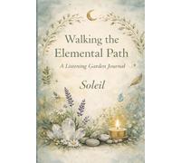 Walking the Elemental Path: A Listening Garden Journal for reflection through the Elements