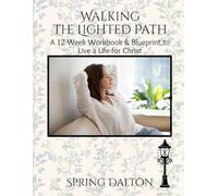 Walking the Lighted Path: A 12-Week Workbook & Blueprint to Live a Life for Christ (The Lighted Path Workbook Collection)