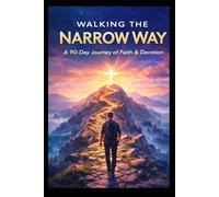 Walking the Narrow Way: A 90-Day Journey of Faith & Devotion
