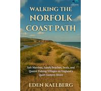 Walking the Norfolk Coast Path: Salt Marshes, Sandy Beaches, Seals, and Quaint Fishing Villages on England's Quiet Eastern Shore (UK Long-Distance Walking Guides)