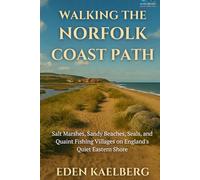 Walking the Norfolk Coast Path: Salt Marshes, Sandy Beaches, Seals, and Quaint Fishing Villages on England's Quiet Eastern Shore (UK Long-Distance Walking Guides)