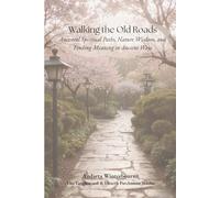 Walking the Old Roads: Ancestral Spiritual Paths, Nature Wisdom, and Finding Meaning in Ancient Ways (The Ancestral Living Series: Reconnecting with Traditional Practices and Inherited Wisdom)