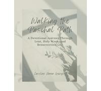 Walking the Paschal Path: A Devotional Journey Through Lent, Holy Week, and Resurrection Life