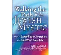 Walking the Path of the Jewish Mystic: How to Expand Your Awareness and Transform Your Life