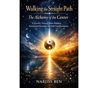Walking the Straight Path: The Alchemy of the Center: A Spiritual Guide to Inner Balance, Healing, and Conscious Living