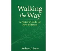 Walking the Way: A Pastor’s Guide for New Believers: A United Methodist Introduction to the Christian Faith, Discipleship, Grace, and Spiritual Growth