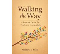 Walking the Way: A Pastor’s Guide for Youth and Young Adults: A United Methodist Pastoral Companion for Youth and Young Adults: Faith, Identity, Doubt, Calling, Following Jesus in a Distracting World
