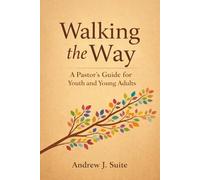 Walking the Way: A Pastor’s Guide for Youth and Young Adults: A United Methodist Pastoral Companion for Youth and Young Adults: Faith, Identity, Doubt, Calling, Following Jesus in a Distracting World