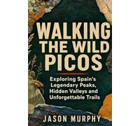 Walking the Wild Picos: Exploring Spain’s Legendary Peaks, Hidden Valleys and Unforgettable Trails: 20 (The Comprehensive Hiking Trails & Adventures Guide)