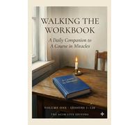 Walking the Workbook: A Daily Companion to A Course in Miracles, Volume One: Lessons 1 through 120
