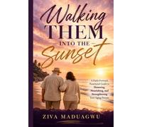 Walking Them into the Sunset: A Faith-Forward, Functional Guide to Honoring, Nourishing, and Strengthening Your Aging Parents