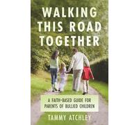 Walking This Road Together: A Faith-Based Guide for Parents of Bullied Children