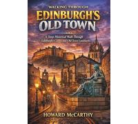 WALKING THROUGH EDINBURGH’S OLD TOWN: A Deep Historical Walk Through Edinburgh’s Castles and Old Town Landmarks