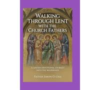 WALKING THROUGH LENT WITH THE CHURCH FATHERS: A LENTEN Devotional Journey into the Wilderness