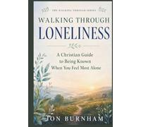 Walking Through Loneliness: A Christian Guide to Being Known When You Feel Most Alone