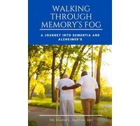 WALKING THROUGH MEMORY'S FOG: A Journey Into Dementia and Alzheimer’s