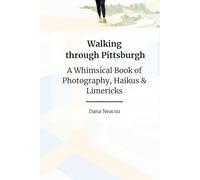 Walking through Pittsburgh A Whimsical Book of Photography, Haikus & Limericks