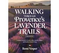 WALKING THROUGH PROVENCE’S LAVENDER TRAILS: A SENSORY JOURNEY OF SCENIC WALKS, TIMELESS VILLAGES, AND SOUTHERN FRENCH LIVING