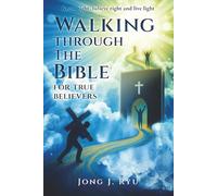 Walking through the Bible for true believers: Know right, believe right and live right