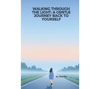 Walking Through the Light A Gentle Self-Healing Book About Finding Calm, Inner Peace, and Returning to Yourself