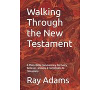 Walking Through the New Testament: A Plain-Bible Commentary for Every Believer--Volume 4 Corinthians to Colossians (Walking Through the New Testament Volume Number: 1)