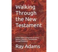 Walking Through the New Testament: A Plain-Bible Commentary for Every Believer-Volume 5: Thessalonians through Revelation (Walking Through the New Testament Volume Number: 1)
