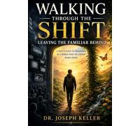 Walking Through the Shift: Leaving the Familiar Behind: A Soul’s Guide to Awakening in a World That No Longer Makes Sense