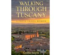 Walking Through Tuscany: A Photo Travel Memoir on the Via Francigena