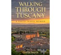 Walking Through Tuscany: A Photo Travel Memoir on the Via Francigena