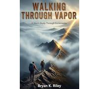 Walking Through Vapor: A Study Through Ecclesiastes: Finding What Lasts When Everything Feels Temporary