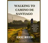 WALKING TO CAMINO DE SANTIAGO: Discovering Spiritual Renewal and Inner Strength on the Camino de Santiago