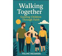 Walking Together:: Guiding Children Through Faith (Faithful Families: Growing Together in Christ)