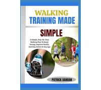WALKING TRAINING MADE SIMPLE: A Simple, Step-By-Step Walking Plan To Boost Energy, Improve Health, And Stay Active At Any Age