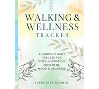 Walking Wellness Tracker: Journal for Men & Women: Easy-to-Use for All Fitness Levels - Write your Daily Steps, Distance, Calories, Water Intake, Mood and Progress