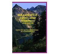 Walking Wild : Alpine Lakes Wilderness (pacific crest trail)
