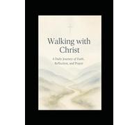 Walking With Christ A 30 Day Devotional: A Daily Journey Of Faith, Reflection, And Prayer.