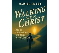 Walking With Christ: How to Communicate with Jesus in Your Daily Life