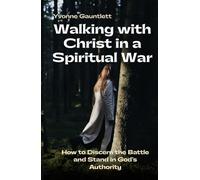 Walking with Christ in a Spiritual War: How to Discern the Battle and Stand in God’s Authority