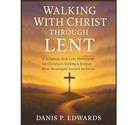Walking With Christ Through Lent: A Scripture-Rich Lent Devotional for Christians Seeking a Deeper, More Meaningful Journey to Easter