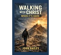 Walking with Christ When It’s Hard: A Practical Guide to Faith That Lasts Under Pressure: 7 (Christian Discipleship 2026)