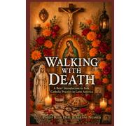 Walking With Death: A Brief Introduction to Folk Catholic Practice in Latin America (Puerto Rican Vodou and Catholic Folk Magic Series)