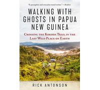 Walking with Ghosts in Papua New Guinea: Crossing the Kokoda Trail in the Last Wild Place on Earth [Idioma Inglés]